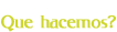 Que hacemos
